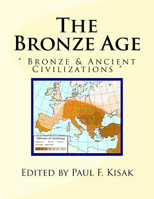The Bronze Age: Bronze & Ancient Civilizations by Kisak, Paul F.