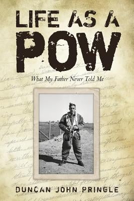 Life as a POW: What My Father Never Told Me by Pringle, Duncan John