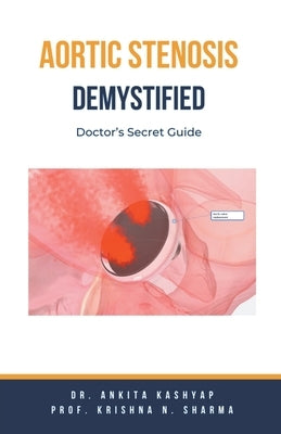 Aortic Stenosis Demystified: Doctor's Secret Guide by Kashyap, Ankita