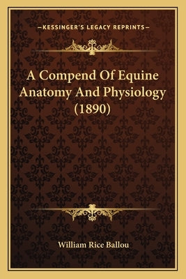 A Compend Of Equine Anatomy And Physiology (1890) by Ballou, William Rice