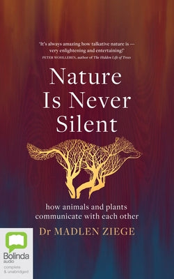 Nature Is Never Silent: How Animals and Plants Communicate with Each Other by Ziege, Madlen