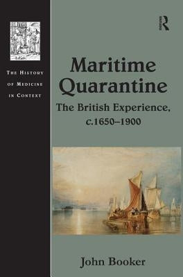 Maritime Quarantine: The British Experience, c.1650-1900 by Booker, John