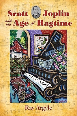 Scott Joplin and the Age of Ragtime by Argyle, Ray