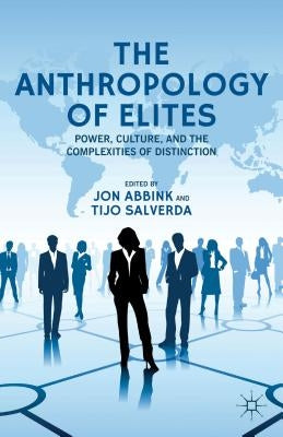 The Anthropology of Elites: Power, Culture, and the Complexities of Distinction by Abbink, J.