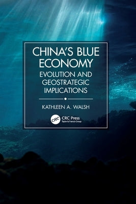 China's Blue Economy: Evolution and Geostrategic Implications by Walsh, Kathleen A.