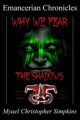 Emancerian Chronicles: Why We Fear The Shadows by Simpkins, Myael Christopher