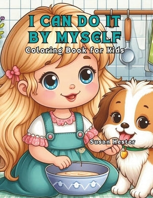 I Can Do It By Myself Coloring Book for Kids: 20 Delightful Coloring Pages for your Child Starting Preschool or Kindergarten to Color by Hester, Susan