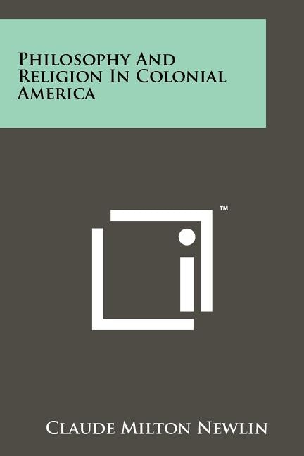Philosophy And Religion In Colonial America by Newlin, Claude Milton