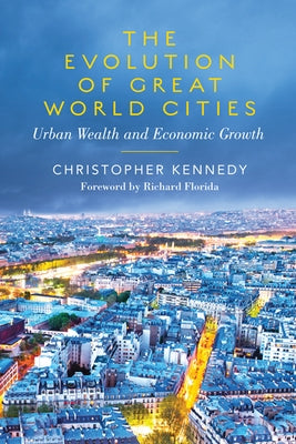 The Evolution of Great World Cities: Urban Wealth and Economic Growth by Kennedy, Christopher