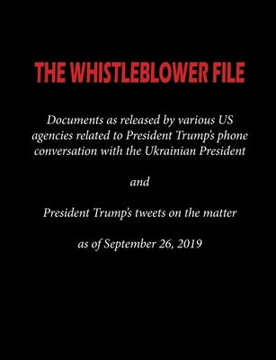 The Whistleblower File: Documents as released by various US agencies related to President Trump's phone conversation with the Ukrainian Presid by Agencies, Various