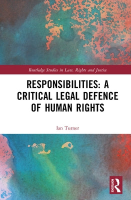 Responsibilities: A Critical Legal Defence of Human Rights by Turner, Ian
