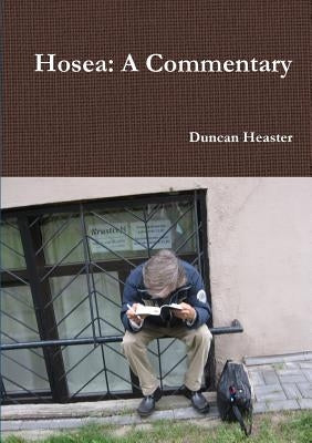 Hosea: A Commentary. Old Testament New European Christadelphian Commentary by Heaster, Duncan
