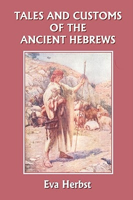 Tales and Customs of the Ancient Hebrews (Yesterday's Classics) by Herbst, Eva