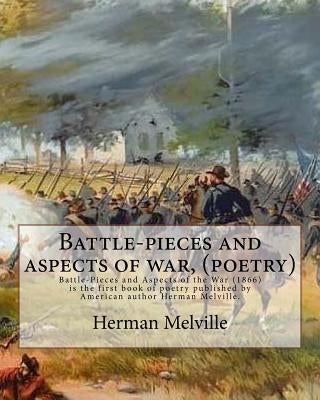 Battle-pieces and aspects of war, By Herman Melville (poetry): Battle-Pieces and Aspects of the War (1866) is the first book of poetry published by Am by Melville, Herman