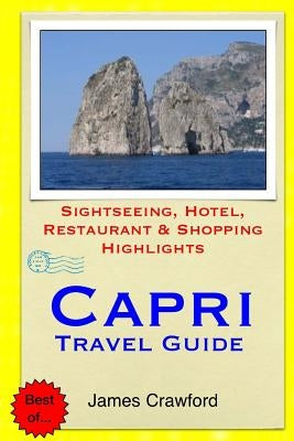 Capri Travel Guide: Sightseeing, Hotel, Restaurant & Shopping Highlights by Crawford, James