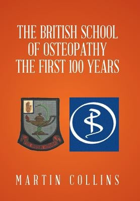 The British School of Osteopathy The first 100 years by Collins, Martin