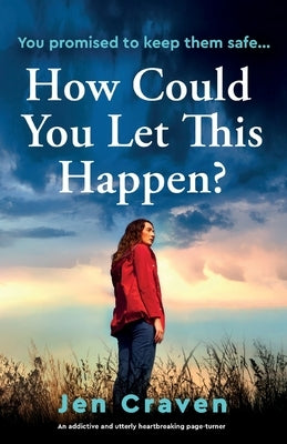 How Could You Let This Happen?: An addictive and utterly heartbreaking page-turner by Craven, Jen