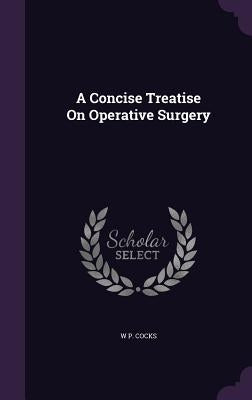 A Concise Treatise On Operative Surgery by Cocks, W. P.