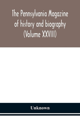 The Pennsylvania Magazine Of History And Biography (Volume Xxviii) by Unknwon