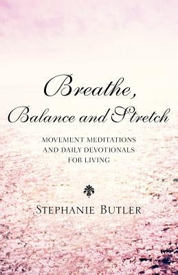 Breathe, Balance, and Stretch by Butler, Stephanie