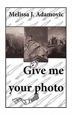Give Me Your Photo by Adamovic, Melissa J.