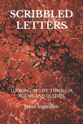 Scribbled Letters: Looking at Life Through Poems and Quotes by Ingleston, Jason Paul