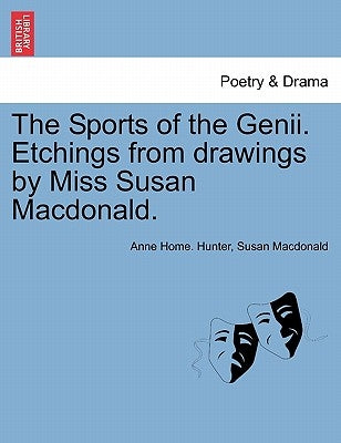 The Sports of the Genii. Etchings from Drawings by Miss Susan MacDonald. by Hunter, Anne Home