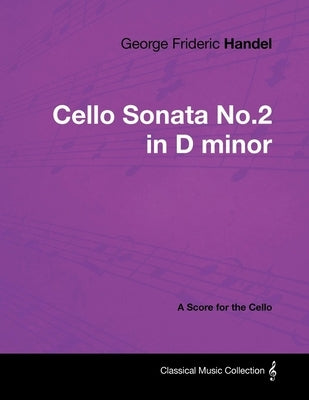 George Frideric Handel - Cello Sonata No.2 in D minor - A Score for the Cello by Handel, George Frideric