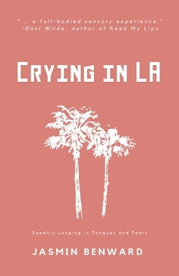 Crying in LA: Sapphic Longing in Tongues and Tears by Benward, Jasmin