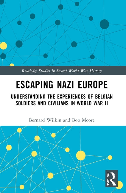 Escaping Nazi Europe: Understanding the Experiences of Belgian Soldiers and Civilians in World War II by Wilkin, Bernard