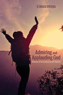 Admiring and Applauding God by Stevens, R. Bruce