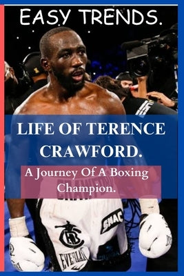 Life of Terence Crawford: A Journey Of A Boxing Champion. by Trends, Easy