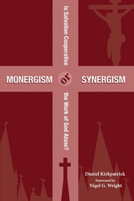 Monergism or Synergism by Kirkpatrick, Daniel