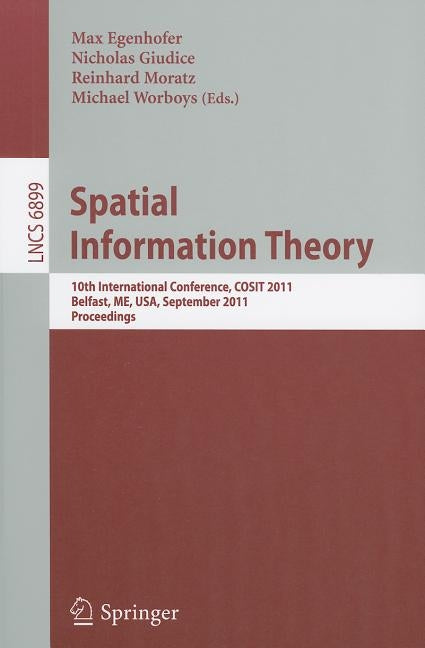 Spatial Information Theory: 10th International Conference, COSIT 2011, Belfast, ME, USA, September 12-16, 2011, Proceedings by Egenhofer, Max J.