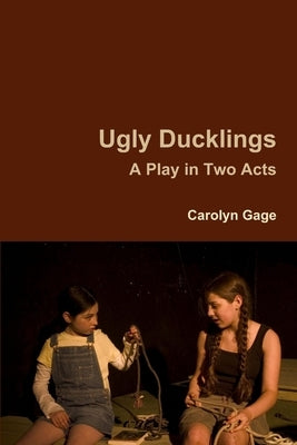 Ugly Ducklings: A Play in Two Acts by Gage, Carolyn