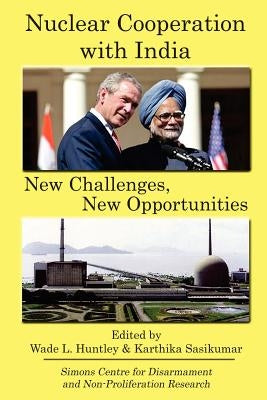 Nuclear Cooperation with India: New Challenges, New Opportunities by Huntley, Wade L.