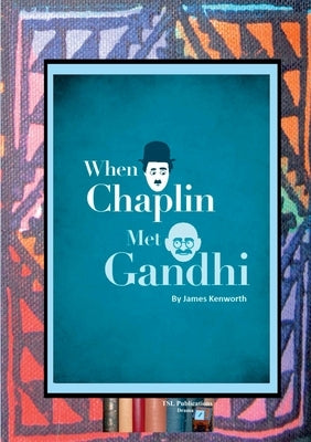 When Chaplin met Gandhi by Kenworth, James
