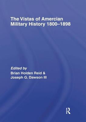 The Vistas of American Military History 1800-1898 by Holden-Reid, Brian