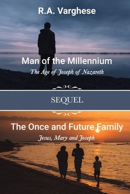 Man of the Millennium: The Age of Joseph of Nazareth SEQUEL The Once and Future Family: Jesus, Mary and Joseph by Varghese, Roy Abraham