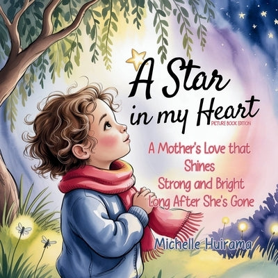 A Star in My Heart - Picture Book Edition: A Mother's Love that Shines Strong and Bright Long After She's Gone by Huirama, Michelle