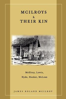McIlroys & Their Kin: McElroy, Lewis, Hyde, Hooker, McLean by McIlroy, James Roland