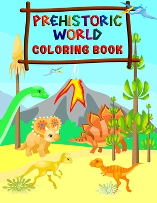 Prehistoric World - Coloring Book: Fantastic Dinosaur Coloring Book for Boys, Girls, Toddlers, Preschoolers, Kids 2-4, 4-8 (Dinosaur Books) by Austin, Ian