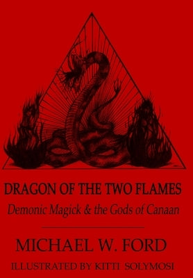 Dragon of the Two Flames - Demonic Magick & the Gods of Canaan by Ford, Michael