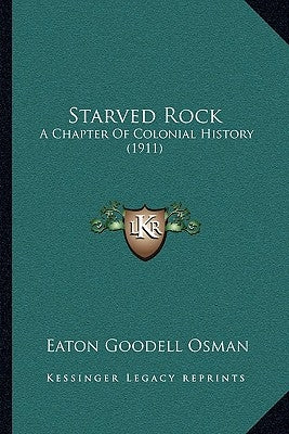 Starved Rock: A Chapter Of Colonial History (1911) by Osman, Eaton Goodell