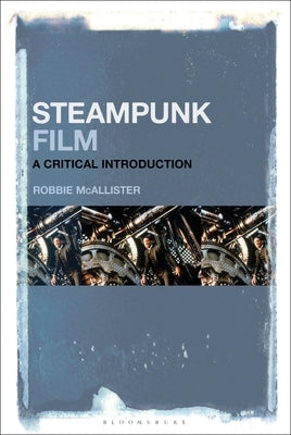 Steampunk Film: A Critical Introduction by McAllister, Robbie