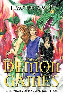Demon Games: Chronicles of Jake Stallion - Book 1 by Timothy a. Witt, A. Witt