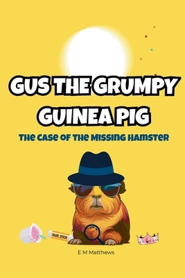 Gus the Grumpy Guinea Pig: The Case of the Missing Hamster: A funny mystery chapter book for kids ages 6-9 by Matthews, E. M.