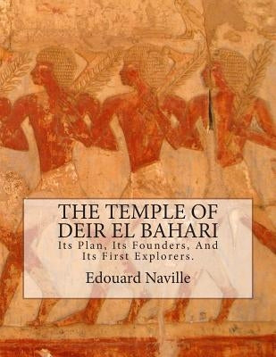 The Temple of Deir El Bahari: Its Plan, Its Founders, And Its First Explorers. by Naville D. Phil, Edouard