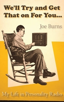 We'll Try and Get That on for You: My Life in Personality Radio by Burns, Joe