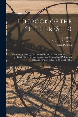 Logbook of the St. Peter (Ship); Mastered by Ezra [?] Pickens and Nathan S. Simmons; and Kept by Shubael Pickens, Ezra Spooner and Shubael and Pickens by St Peter (Ship)